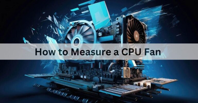 How to Measure a CPU Fan – A Complete Guide Of 2024!