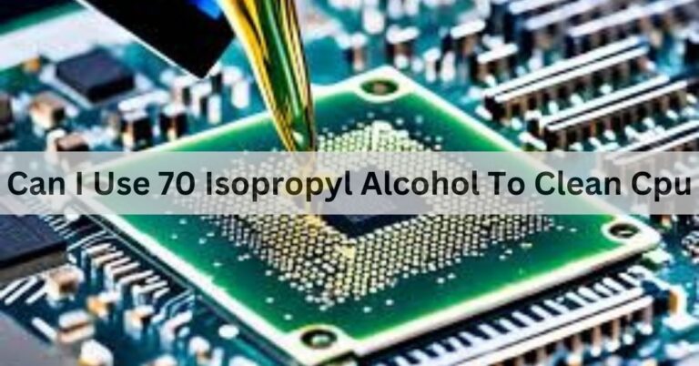 Can I Use 70 Isopropyl Alcohol To Clean Cpu – A Guide Of 2024!