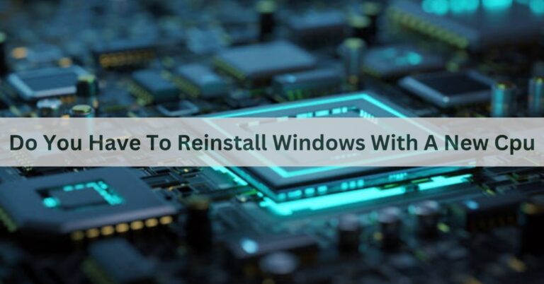 Do You Have To Reinstall Windows With A New Cpu