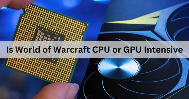 Is World of Warcraft CPU or GPU Intensive