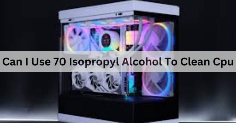 Can You Use 70 Isopropyl Alcohol to Clean CPU – Ultimate Guide 2024!