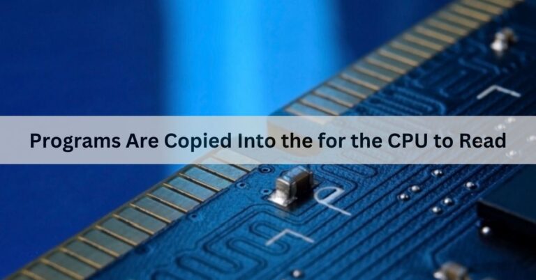 Programs Are Copied Into the for the CPU to Read: A Comprehensive Guide 2024!