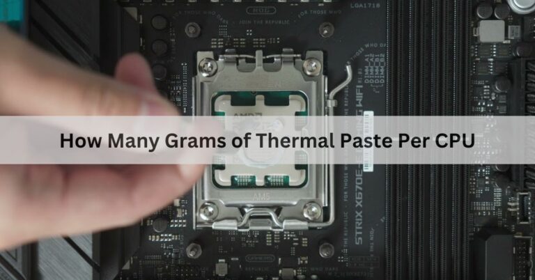 How Many Grams of Thermal Paste Per CPU – The Definitive Guide 2024!