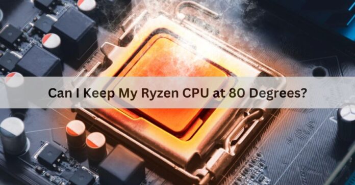 Can I Keep My Ryzen CPU at 80 Degrees?