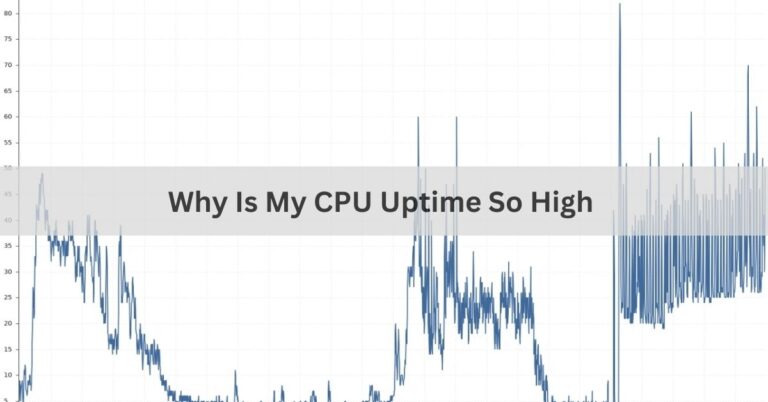 Why Is My CPU Uptime So High – A Comprehensive Guide 2024!